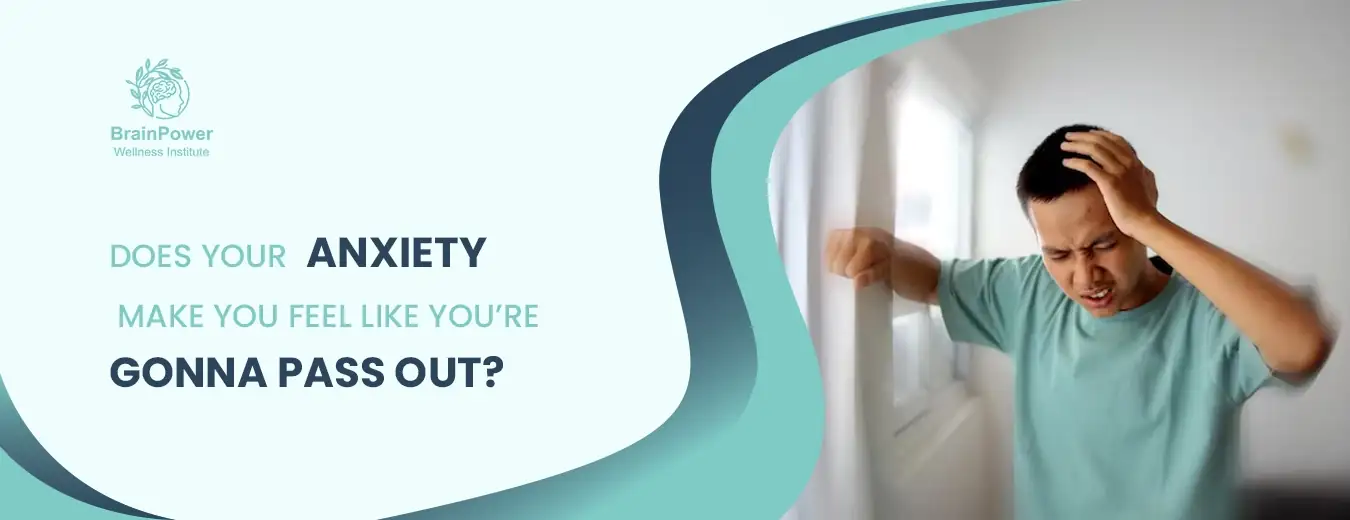 Does your anxiety make you feel like you’re gonna pass out?