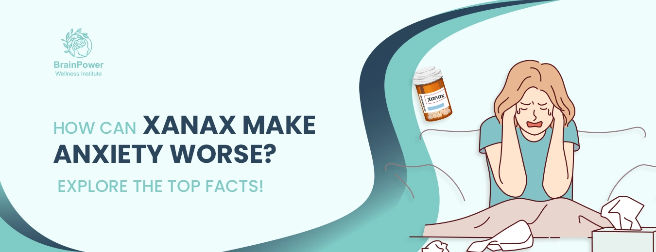 How can Xanax make Anxiety worse? Explore the top facts!
