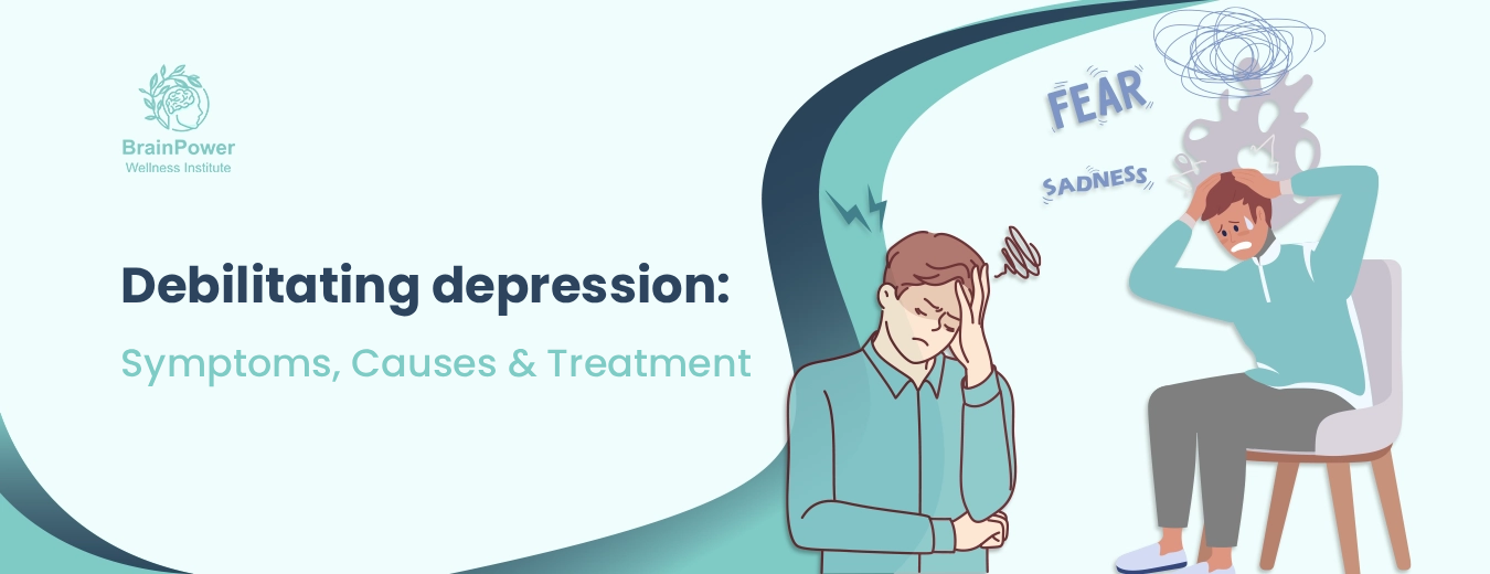 Debilitating depression: Symptoms, Causes & Treatment