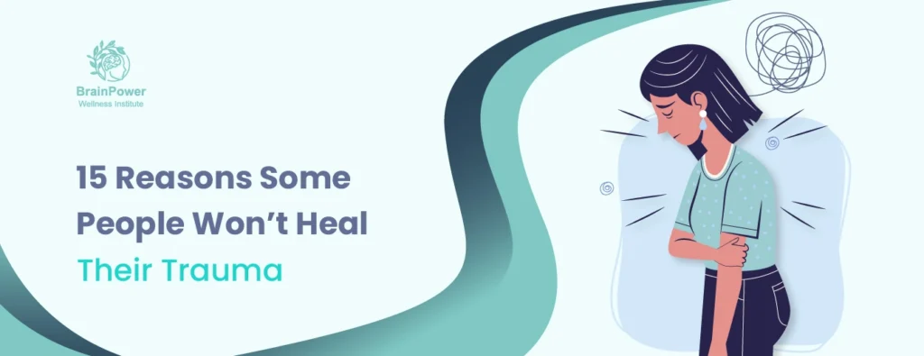 15 Reasons Some People Won’t Heal Their Trauma