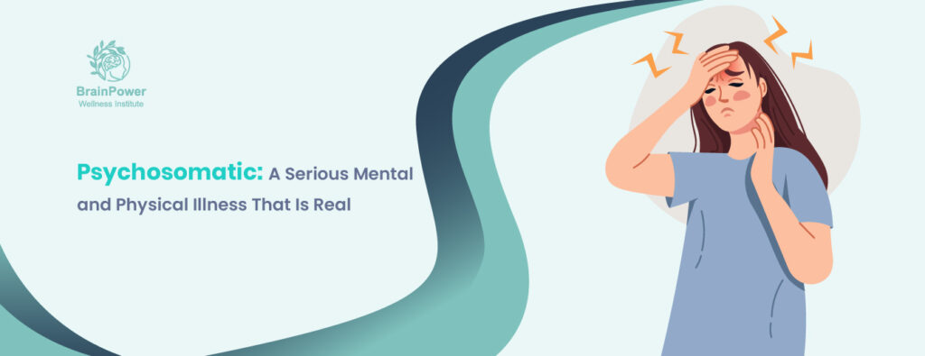 psychosomatic a serious mental and physical illness that Is real